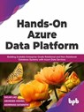 Hands-On Azure Data Platform: Building Scalable Enterprise-Grade Relational and Non-Relational database Systems with Azure Data Services - Sagar Lad ; Abhishek Mishra ; Ashirwad Satapathi - 9789355510389