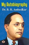 My Autobiography | Autobiography of Dr. B.R. Ambedkar | Ambedkar's Challenges, Ambitions, and Accomplishment - B. R. Ambedkar - 9789355627629