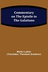 Commentary on the Epistle to the Galatians - Martin Luther - 9789355753809