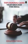 Top Criminal Cases That Shocked the India - Shraddha Verma - 9789355849700