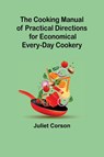 The Cooking Manual of Practical Directions for Economical Every-Day Cookery - Juliet Corson - 9789356011830