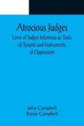 Atrocious Judges; Lives of Judges Infamous as Tools of Tyrants and Instruments of Oppression - John Campbell - 9789356089129