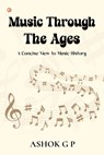 Music Through The Ages - Ashok G P - 9789356214231