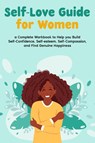 Self-Love Guide for Women; a Complete Workbook to Help you Build Self-Confidence, Self-esteem, Self-Compassion, and Find Genuine Happiness - Natalie Morgon - 9789356559660