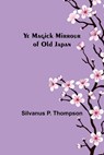 Ye Magick Mirrour of Old Japan - P. THOMPSON,  Silvanus - 9789356704916