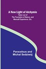 A New Light of Alchymie ; Taken out of the Fountaine of Nature, and Manuall Experience. Etc. - Paracelsus And Michal Sedziwój - 9789356712577