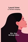 Laurel Vane; or, The Girls' Conspiracy - Alex. McVeigh Miller - 9789356717961