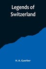 Legends of Switzerland - H. A. Guerber - 9789356719613