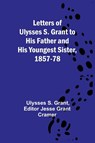 Letters of Ulysses S. Grant to His Father and His Youngest Sister, 1857-78 - Ulysses S. Grant - 9789356783225