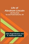 Life of Abraham Lincoln - John Hugh Bowers ;  E. Haldeman-Julius - 9789356904798