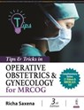 Tips & Tricks in Operative Obstetrics & Gynecology for MRCOG - Richa Saxena - 9789356965041