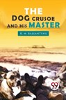 The Dog Crusoe and His Master - R. M. Ballantyne - 9789357277365