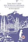 Tom Swift and His Wireless Message - Victor Appleton - 9789357279574