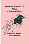 Men I'm Not Married To; Women I'm Not Married To - Franklin P Adams ; Dorothy Parker - 9789357389204