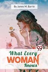 What Every Woman Knows - J. M. Barrie - 9789357480383