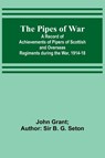 The Pipes of War ; A Record of Achievements of Pipers of Scottish and Overseas Regiments during the War, 1914-18 - John Grant Seton - 9789357721370