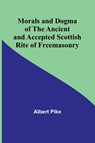Morals and Dogma of the Ancient and Accepted Scottish Rite of Freemasonry - Albert Pike - 9789357922999