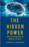 THE HIDDEN POWER AND OTHER PAPERS ON MENTAL SCIENCE - Thomas Troward - 9789357990233