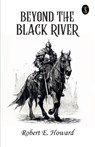Beyond The Black River - Robert E. Howard - 9789358051018