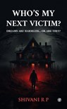 Who's My Next Victim?: Dreams are harmless... or are they? - Shivani R P - 9789358389937