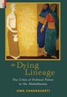 The Dying Lineage: The Crisis of Political Power in the Mahabharata - Uma Chakravarti - 9789358527384