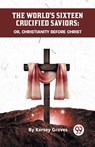 The World's Sixteen Crucified Saviors or, Christianity Before Christ - Kersey Graves - 9789358592085