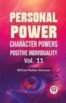 Personal Power Character Power Positive Individuality Vol.11 - William Walker Atkinson - 9789358596717