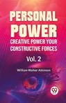 Personal Power Creative Power Your Constructive Forces Vol. 2 - William Walker Atkinson - 9789358596816