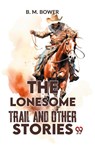 The Lonesome Trail And Other Stories - B. M. Bower - 9789358597271