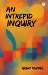 An Intrepid Inquiry - Arun Kumar - 9789358962055