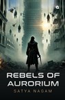 Rebels of Aurorium - Satya Nagam - 9789358980783