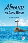 A Treatise on Good Works - Martin Luther - 9789359326825