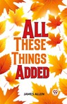 All These Things Added - James Allen - 9789359393773