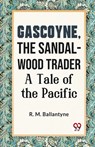 Gascoyne, the Sandal-Wood Trader a Tale of the Pacific - R. M. Ballantyne - 9789359394084