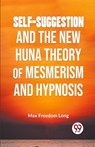 Self-Suggestion And The New Huna Theory Of Mesmerism And Hypnosis - Max Freedom Long - 9789359394664