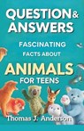 Questions and Answers Fascinating Facts About Animals for Teens - Thomas J. Anderson - 9789359946979
