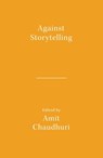 Against Storytelling - Amit Chaudhuri - 9789360450533