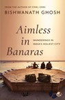 Aimless in Banaras - Bishwanath Ghosh - 9789360456078
