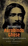 Reinventing Aurobindo Ghose - Bidyut (Previously Chakrabarty - 9789361312113
