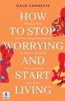 HOW TO STOP WORRYING AND START LIVING - Dale Carnegie - 9789361442834