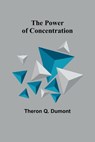The Power of Concentration - Theron Q. Dumont - 9789361473067