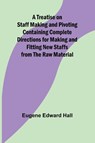 A Treatise on Staff Making and Pivoting Containing Complete Directions for Making and Fitting New Staffs from the Raw Material - Eugene Edward Hall - 9789361479472