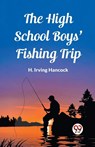 The High School Boys' Fishing Trip - H Irving Hancock - 9789362202123