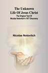 The unknown life of Jesus Christ - Nicolas Notovitch - 9789362513649