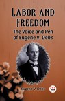 Labor and FreedomThe Voice and Pen of Eugene V. Debs (Edition2023) - Eugene V Debs - 9789362766250