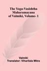 The Yoga-Vasishtha Maharamayana of Valmiki, Vol. 1 - Valmiki - 9789362995308