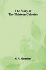 The Story of the Thirteen Colonies - H. A. Guerber - 9789362995322