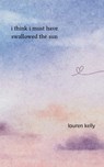 I Think I Must Have Swallowed The Sun - Lauren Kelly - 9789363302501