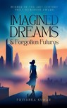 Imagined Dreams & Forgotten Futures - Priyanka Kumar - 9789363304574