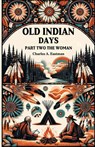 Old Indian Days Part Two The Women - Charles A Eastman - 9789364289108